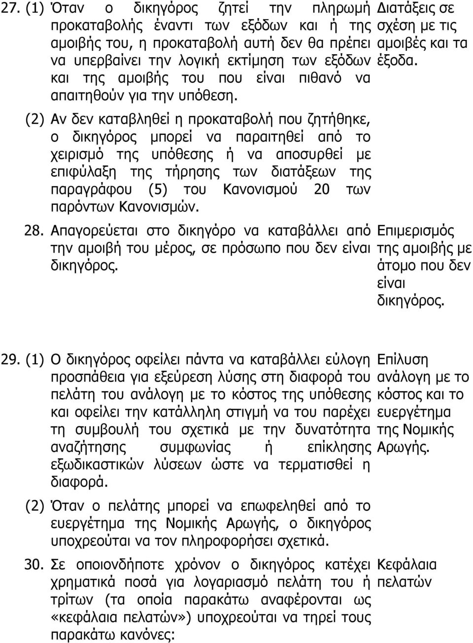 (2) Αν δεν καταβληθεί η προκαταβολή που ζητήθηκε, ο δικηγόρος μπορεί να παραιτηθεί από το χειρισμό της υπόθεσης ή να αποσυρθεί με επιφύλαξη της τήρησης των διατάξεων της παραγράφου (5) του Κανονισμού