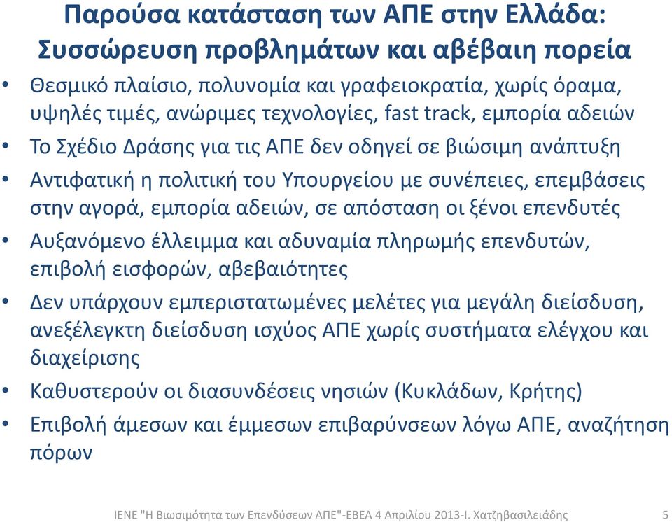 απόσταση οι ξένοι επενδυτές Αυξανόμενο έλλειμμα και αδυναμία πληρωμής επενδυτών, επιβολή εισφορών, αβεβαιότητες Δεν υπάρχουν εμπεριστατωμένες μελέτες για μεγάλη διείσδυση,