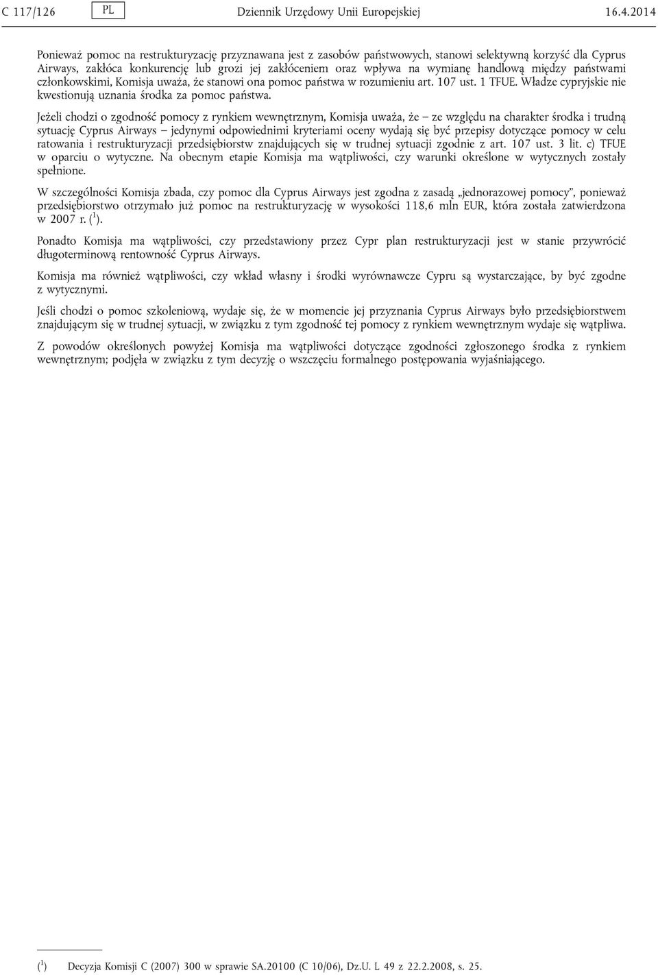 handlową między państwami członkowskimi, Komisja uważa, że stanowi ona pomoc państwa w rozumieniu art. 107 ust. 1 TFUE. Władze cypryjskie nie kwestionują uznania środka za pomoc państwa.