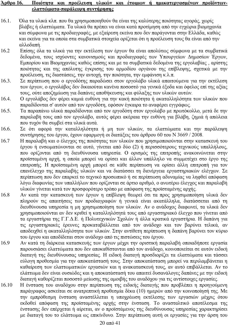 Τα υλικά θα πρέπει να είναι κατά προτίμηση από την εγχώρια βιομηχανία και σύμφωνα με τις προδιαγραφές, με εξαίρεση εκείνα που δεν παράγονται στην Ελλάδα, καθώς και εκείνα για τα οποία στα συμβατικά