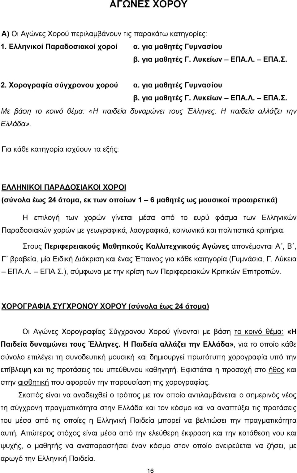 Για κάθε κατηγορία ισχύουν τα εξής: ΕΛΛΗΝΙΚΟΙ ΠΑΡΑΔΟΣΙΑΚΟΙ ΧΟΡΟΙ (σύνολα έως 24 άτομα, εκ των οποίων 1 6 μαθητές ως μουσικοί προαιρετικά) Η επιλογή των χορών γίνεται μέσα από το ευρύ φάσμα των