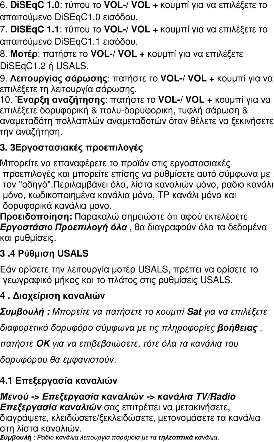 Έναρξη αναζήτησης: πατήστε το VOL-/ VOL + κουµπί για να επιλέξετε δορυφορική & πολυ-δορυφορικη, τυφλή σάρωση & αναµεταδότη πολλαπλών αναµεταδοτών όταν θέλετε να ξεκινήσετε την αναζήτηση. 3.