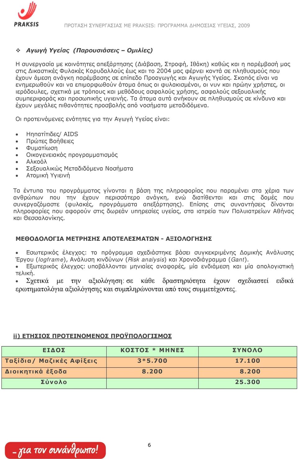 Σκοπός είναι να ενηµερωθούν και να επιµορφωθούν άτοµα όπως οι φυλακισµένοι, οι νυν και πρώην χρήστες, οι ιερόδουλες, σχετικά µε τρόπους και µεθόδους ασφαλούς χρήσης, ασφαλούς σεξουαλικής συµπεριφοράς