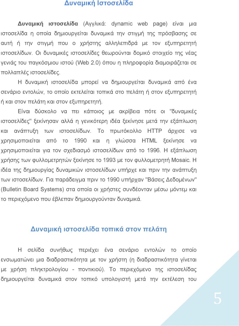 Η δυναμική ιστοσελίδα μπορεί να δημιουργείται δυναμικά από ένα σενάριο εντολών, το οποίο εκτελείται τοπικά στο πελάτη ή στον εξυπηρετητή ή και στον πελάτη και στον εξυπηρετητή.