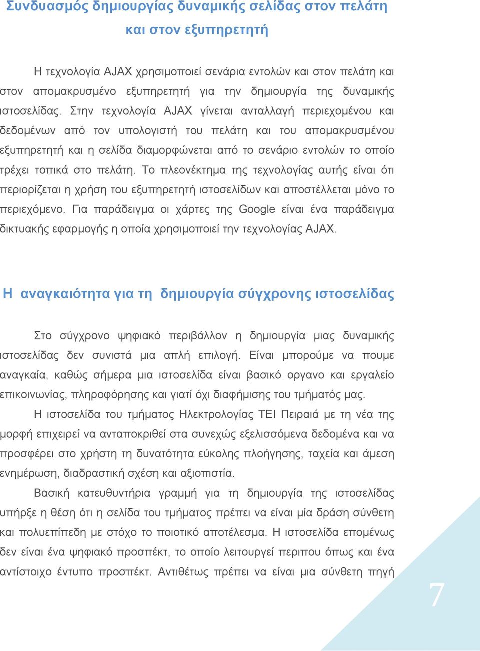 Στην τεχνολογία AJAX γίνεται ανταλλαγή περιεχομένου και δεδομένων από τον υπολογιστή του πελάτη και του απομακρυσμένου εξυπηρετητή και η σελίδα διαμορφώνεται από το σενάριο εντολών το οποίο τρέχει