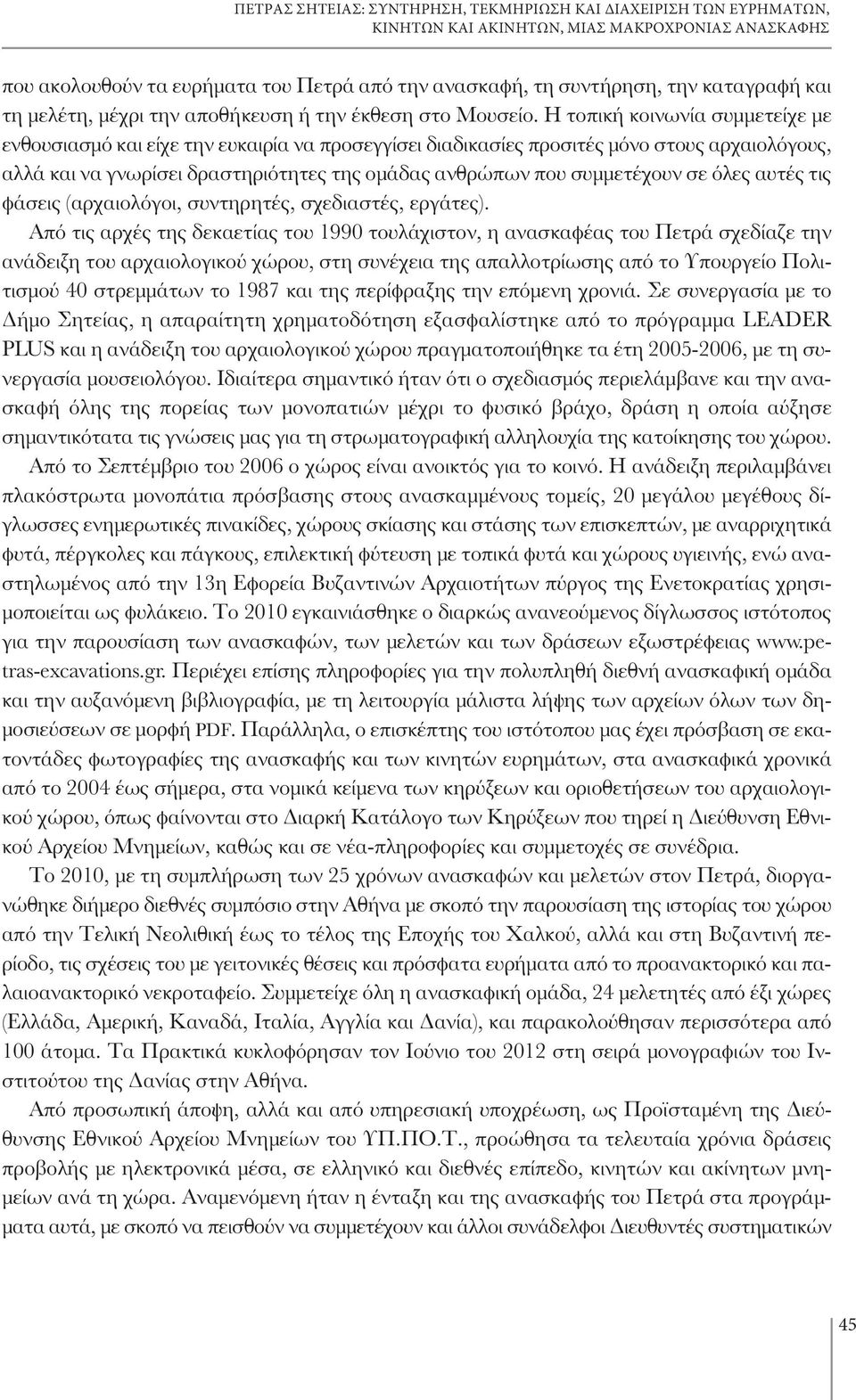 Η τοπική κοινωνία συμμετείχε με ενθουσιασμό και είχε την ευκαιρία να προσεγγίσει διαδικασίες προσιτές μόνο στους αρχαιολόγους, αλλά και να γνωρίσει δραστηριότητες της ομάδας ανθρώπων που συμμετέχουν