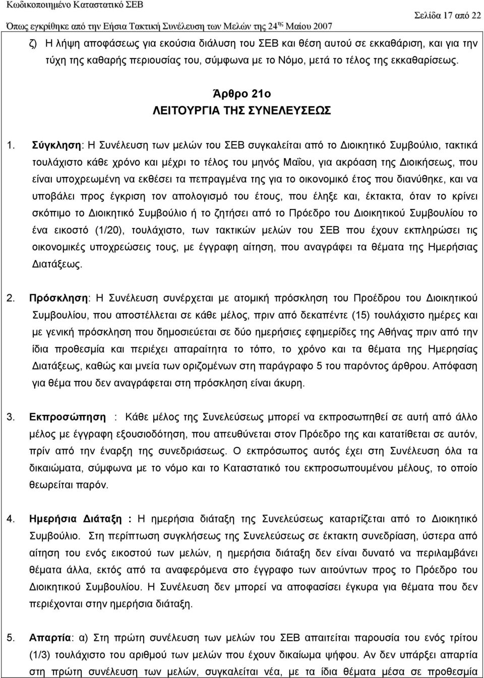 Σύγκληση: H Συνέλευση των µελών του ΣΕΒ συγκαλείται από το ιοικητικό Συµβούλιο, τακτικά τουλάχιστο κάθε χρόνο και µέχρι το τέλος του µηνός Mαΐου, για ακρόαση της ιοικήσεως, που είναι υποχρεωµένη να