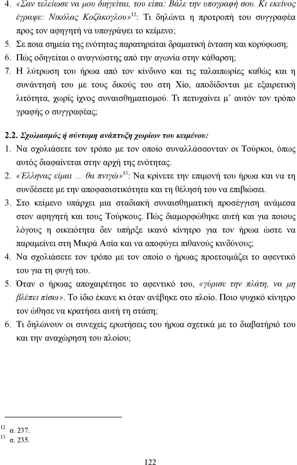 Η λύτρωση του ήρωα από τον κίνδυνο και τις ταλαιπωρίες καθώς και η συνάντησή του µε τους δικούς του στη Χίο, αποδίδονται µε εξαιρετική λιτότητα, χωρίς ίχνος συναισθηµατισµού.