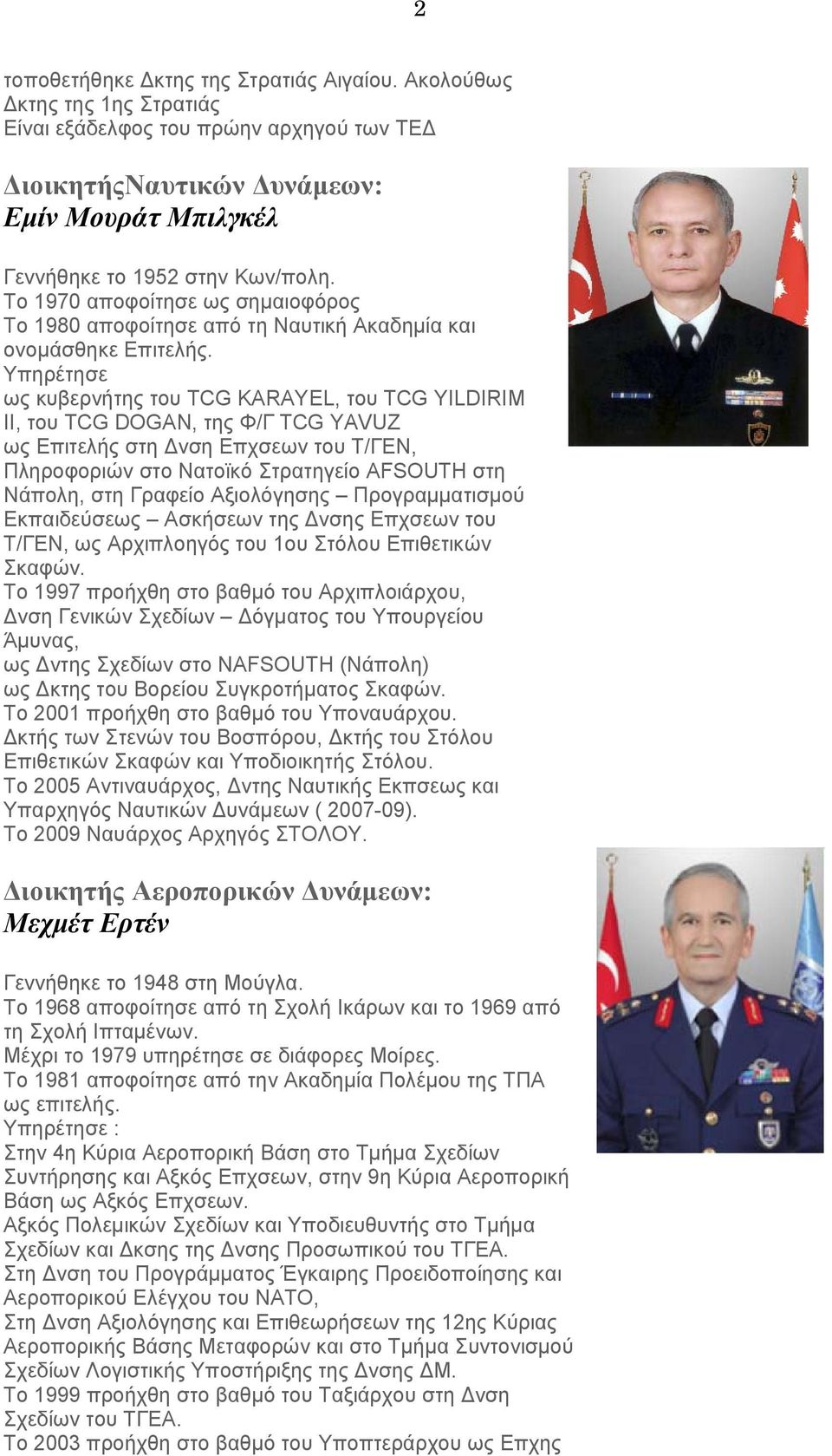 Υπηρέτησε ως κυβερνήτης του TCG KARAYEL, του TCG YILDIRIM II, του TCG DOGAN, της Φ/Γ TCG YAVUZ ως Επιτελής στη Δνση Επχσεων του Τ/ΓΕΝ, Πληροφοριών στο Νατοϊκό Στρατηγείο AFSOUTH στη Νάπολη, στη
