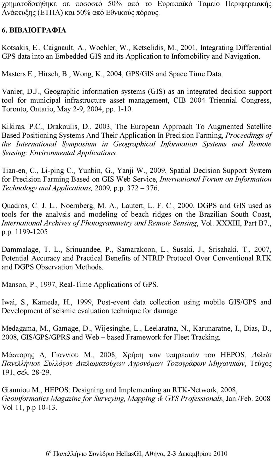 , Geographic information systems (GIS) as an integrated decision support tool for municipal infrastructure asset management, CIB 2004 Triennial Congress, Toronto, Ontario, May 2-9, 2004, pp. 1-10.