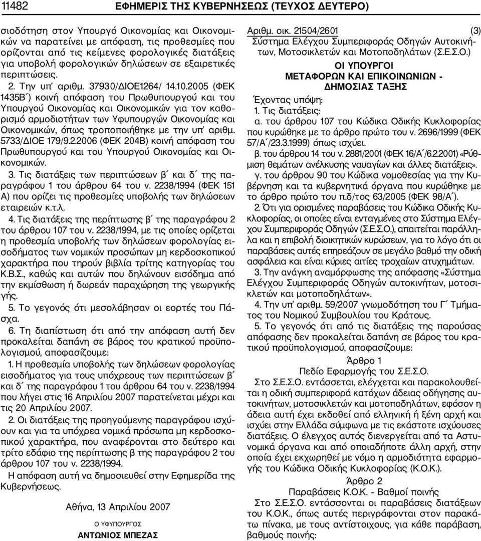 2005 (ΦΕΚ 1435Β ) κοινή απόφαση του Πρωθυπουργού και του Υπουργού Οικονομίας και Οικονομικών για τον καθο ρισμό αρμοδιοτήτων των Υφυπουργών Οικονομίας και Οικονομικών, όπως τροποποιήθηκε με την υπ