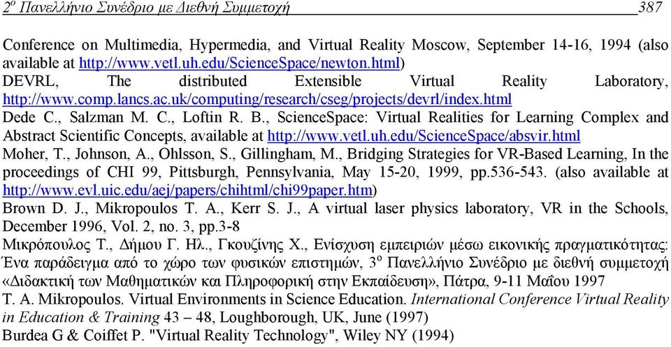 , ScienceSpace: Virtual Realities for Learning Complex and Abstract Scientific Concepts, available at http://www.vetl.uh.edu/sciencespace/absvir.html Moher, T., Johnson, A., Ohlsson, S.