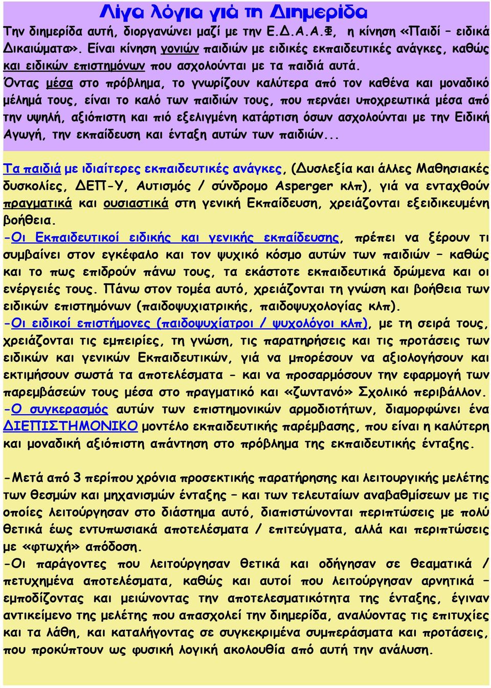 Όντας μέσα στο πρόβλημα, το γνωρίζουν καλύτερα από τον καθένα και μοναδικό μέλημά τους, είναι το καλό των παιδιών τους, που περνάει υποχρεωτικά μέσα από την υψηλή, αξιόπιστη και πιό εξελιγμένη