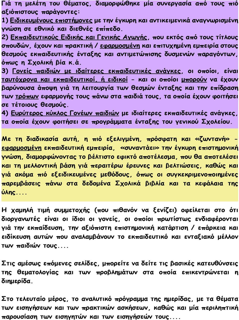 2) Εκπαιδευτικούς Ειδικής και Γενικής Αγωγής, που εκτός από τους τίτλους σπουδών, έχουν και πρακτική / εφαρμοσμένη και επιτυχημένη εμπειρία στους θεσμούς εκπαιδευτικής ένταξης και αντιμετώπισης