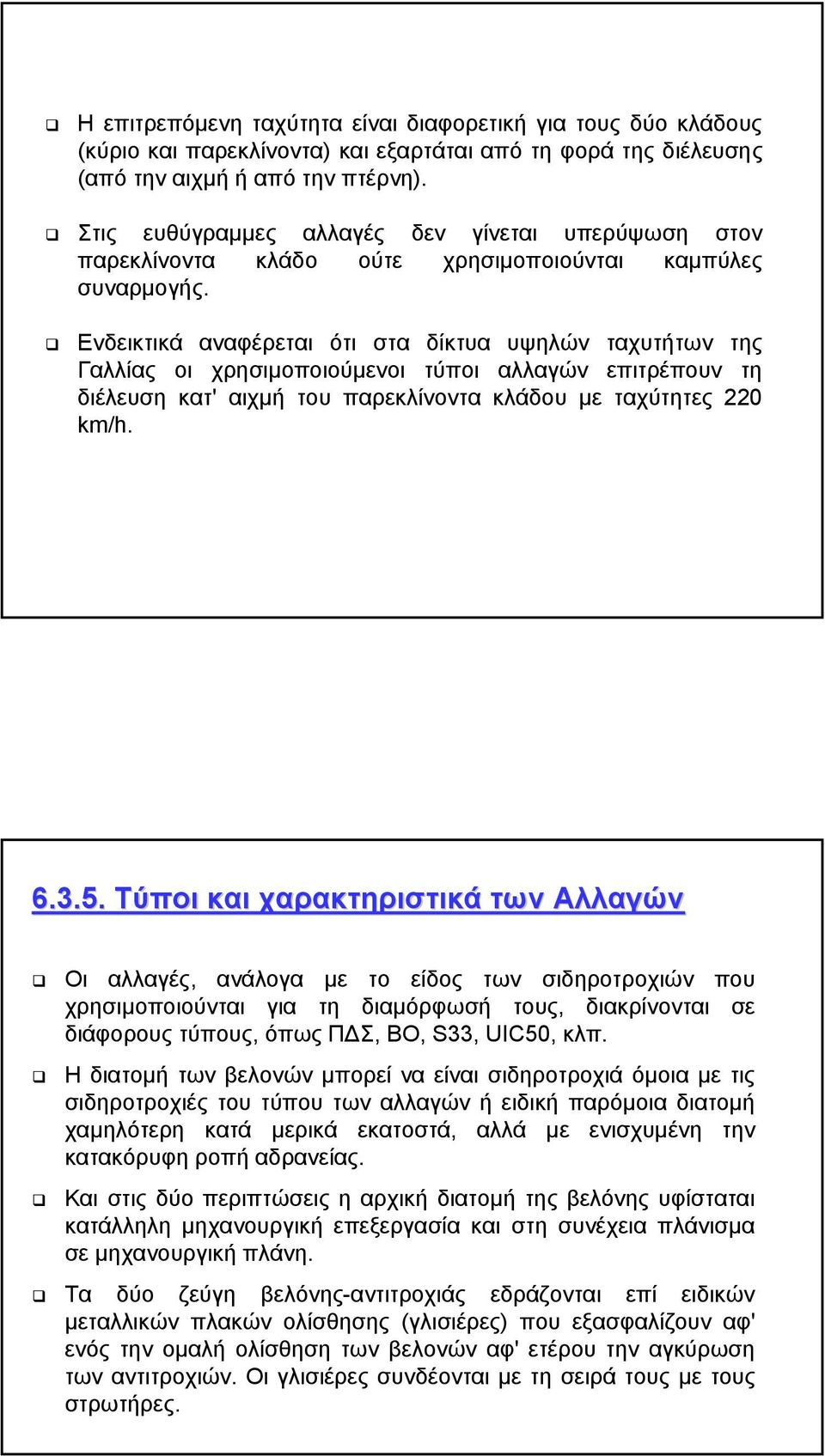 Ενδεικτικά αναφέρεται ότι στα δίκτυα υψηλών ταχυτήτων της Γαλλίας οι χρησιµοποιούµενοι τύποι αλλαγών επιτρέπουν τη διέλευση κατ' αιχµή του παρεκλίνοντα κλάδου µε ταχύτητες 220 km/h. 6.3.5.