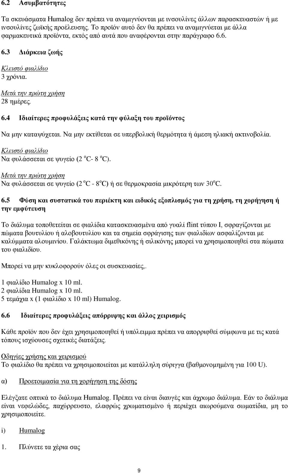 Μετά την πρώτη χρήση 28 ημέρες. 6.4 Ιδιαίτερες προφυλάξεις κατά την φύλαξη του προϊόντος Να μην καταψύχεται. Να μην εκτίθεται σε υπερβολική θερμότητα ή άμεση ηλιακή ακτινοβολία.