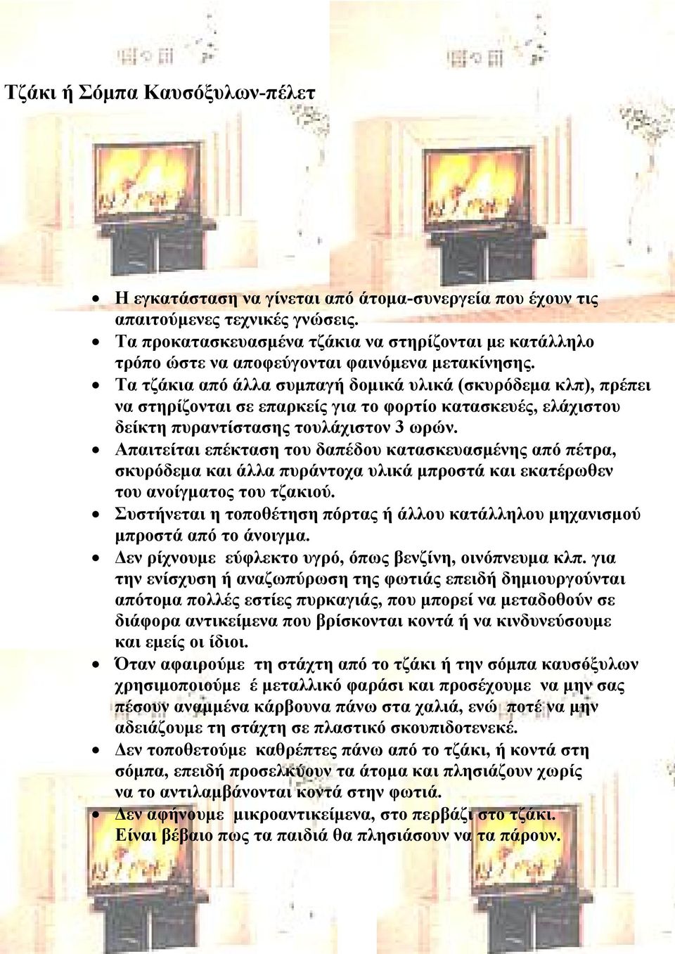 Τα τζάκια από άλλα συμπαγή δομικά υλικά (σκυρόδεμα κλπ), πρέπει να στηρίζονται σε επαρκείς για το φορτίο κατασκευές, ελάχιστου δείκτη πυραντίστασης τουλάχιστον 3 ωρών.