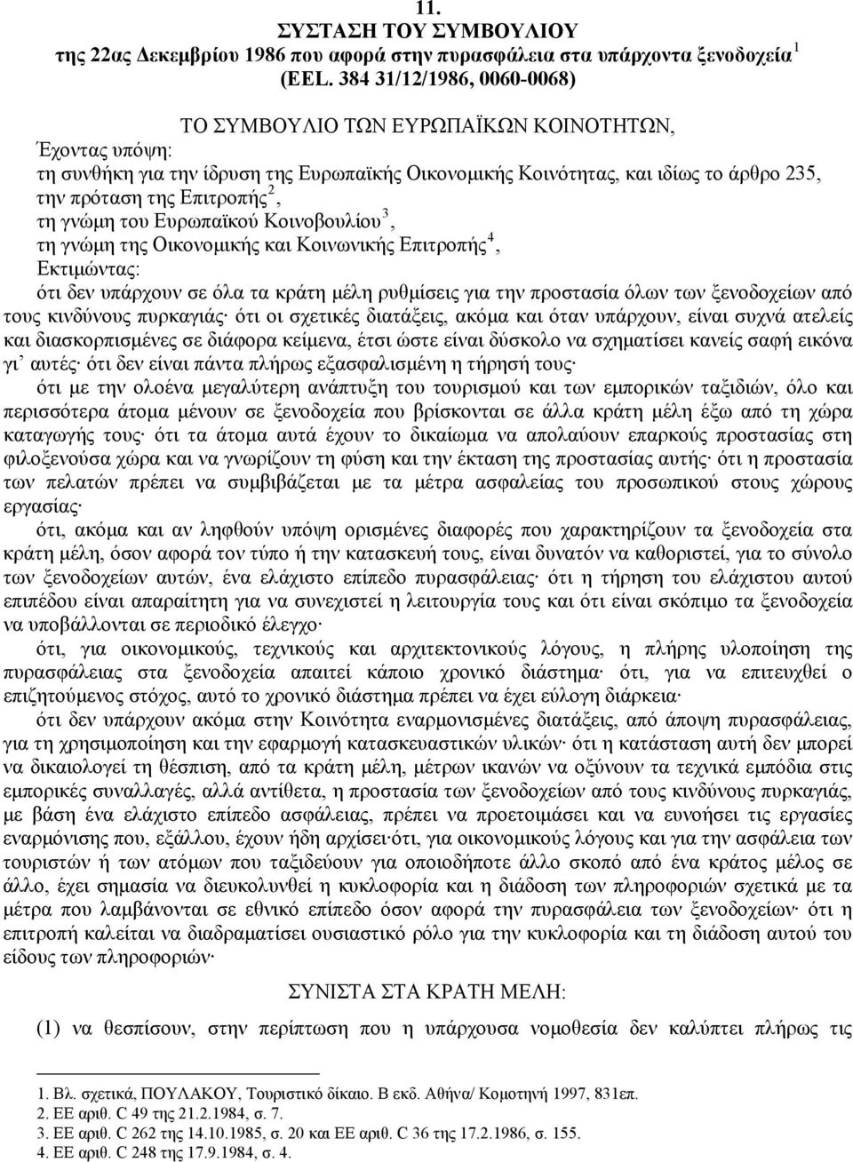 γνώμη του Ευρωπαϊκού Κοινοβουλίου 3, τη γνώμη της Οικονομικς και Κοινωνικς Επιτροπς 4, Εκτιμώντας: ότι δεν υπάρχουν σε όλα τα κράτη μέλη ρυθμίσεις για την προστασία όλων των ξενοδοχείων από τους