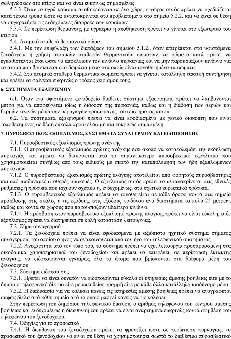 2. και να είναι σε θέση να συγκρατσει τις ενδεχόμενες διαρροές των καυσίμων. 5.3.4. Σε περίπτωση θέρμανσης με υγραέριο η αποθκευση πρέπει να γίνεται στο εξωτερικό του κτιρίου. 5.4. Ατομικό σταθερό θερμαντικό σώμα 5.