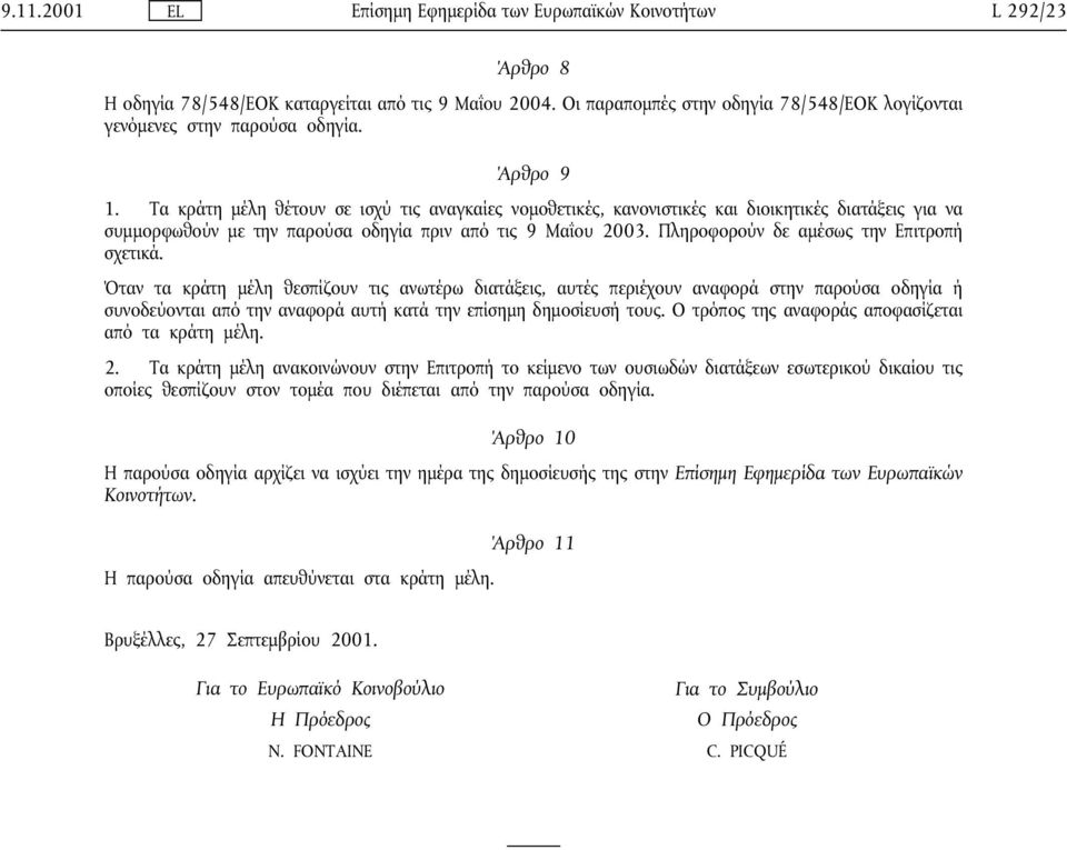 Τα κράτη µέλη θέτουν σε ισχύ τις αναγκαίες νοµοθετικές, κανονιστικές και διοικητικές διατάξεις για να συµµορφωθούν µε την παρούσα οδηγία πριν από τις 9 Μαΐου 2003.