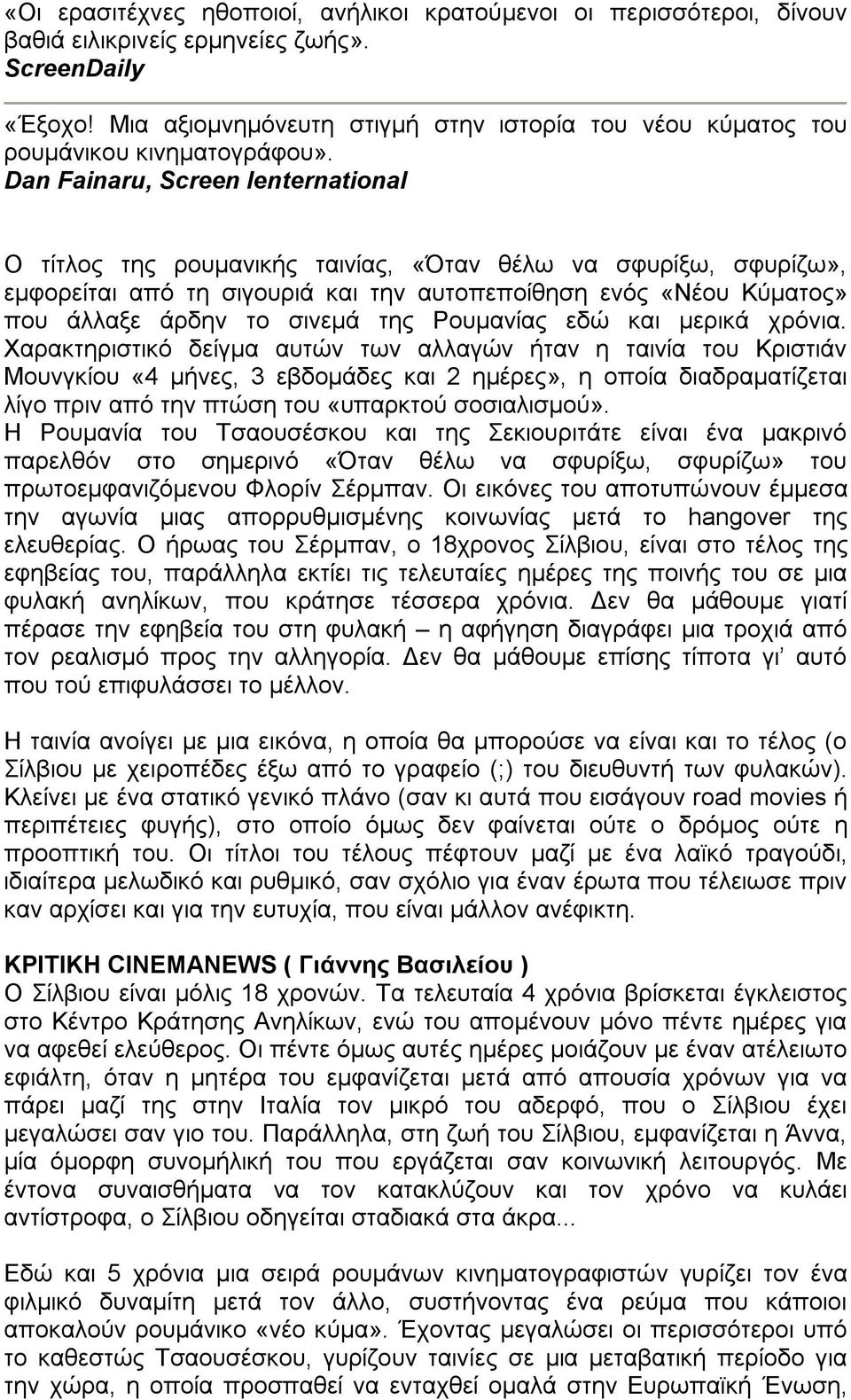 Dan Fainaru, Screen Ienternational Ο τίτλος της ρουμανικής ταινίας, «Όταν θέλω να σφυρίξω, σφυρίζω», εμφορείται από τη σιγουριά και την αυτοπεποίθηση ενός «Νέου Κύματος» που άλλαξε άρδην το σινεμά