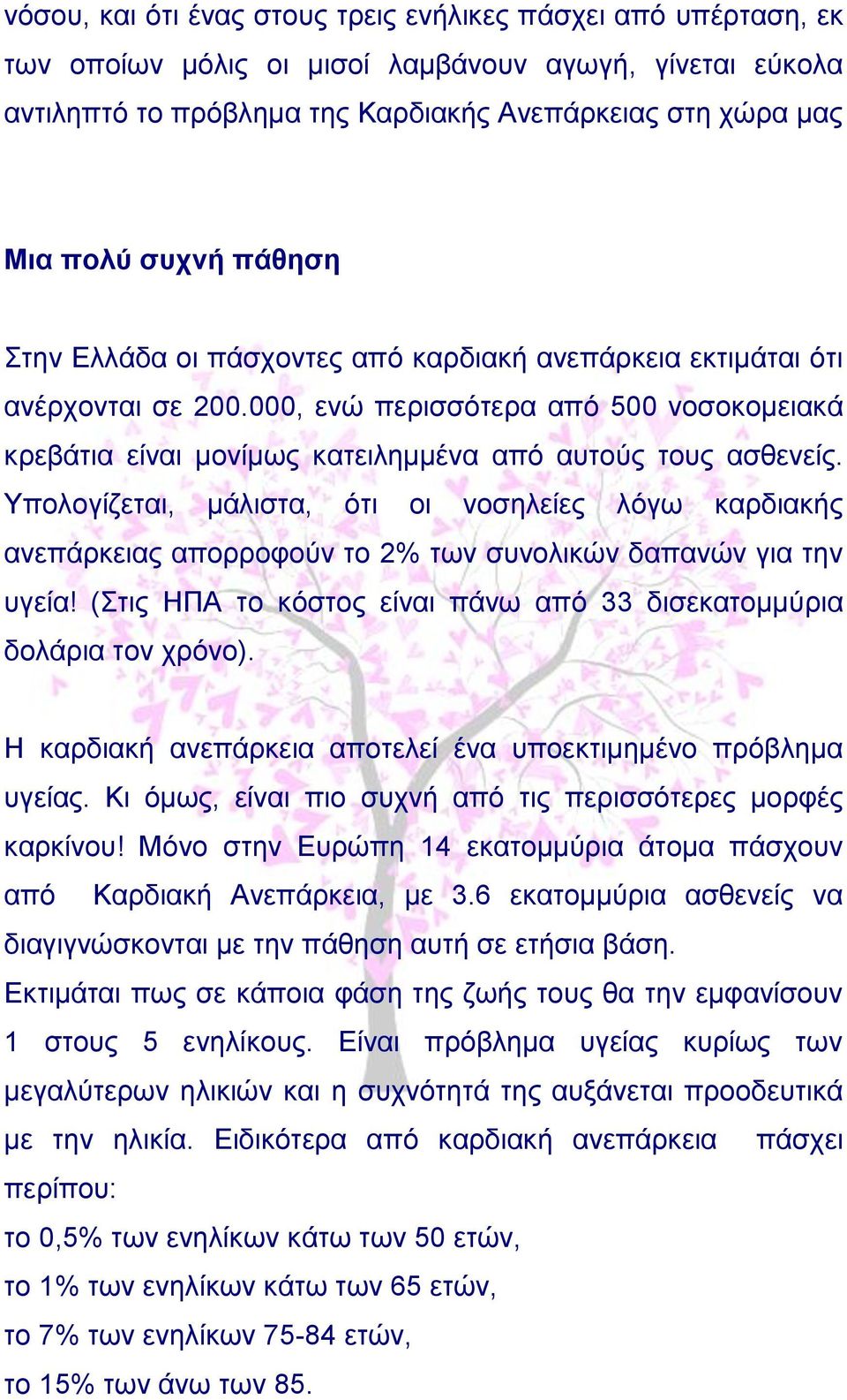 Υπολογίζεται, μάλιστα, ότι οι νοσηλείες λόγω καρδιακής ανεπάρκειας απορροφούν το 2% των συνολικών δαπανών για την υγεία! (Στις ΗΠΑ το κόστος είναι πάνω από 33 δισεκατομμύρια δολάρια τον χρόνο).