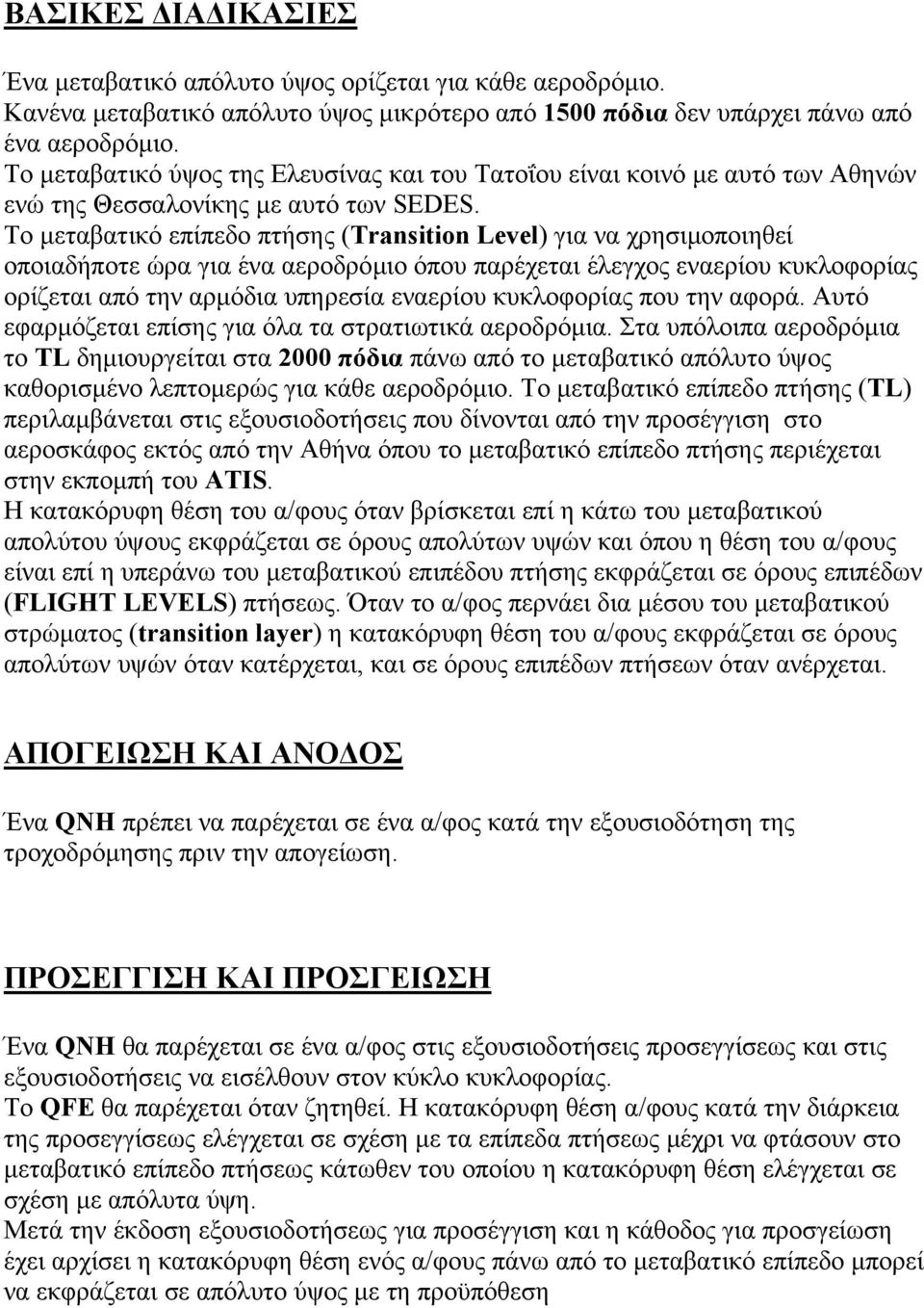 Το µεταβατικό επίπεδο πτήσης (Transition Level) για να χρησιµοποιηθεί οποιαδήποτε ώρα για ένα αεροδρόµιο όπου παρέχεται έλεγχος εναερίου κυκλοφορίας ορίζεται από την αρµόδια υπηρεσία εναερίου