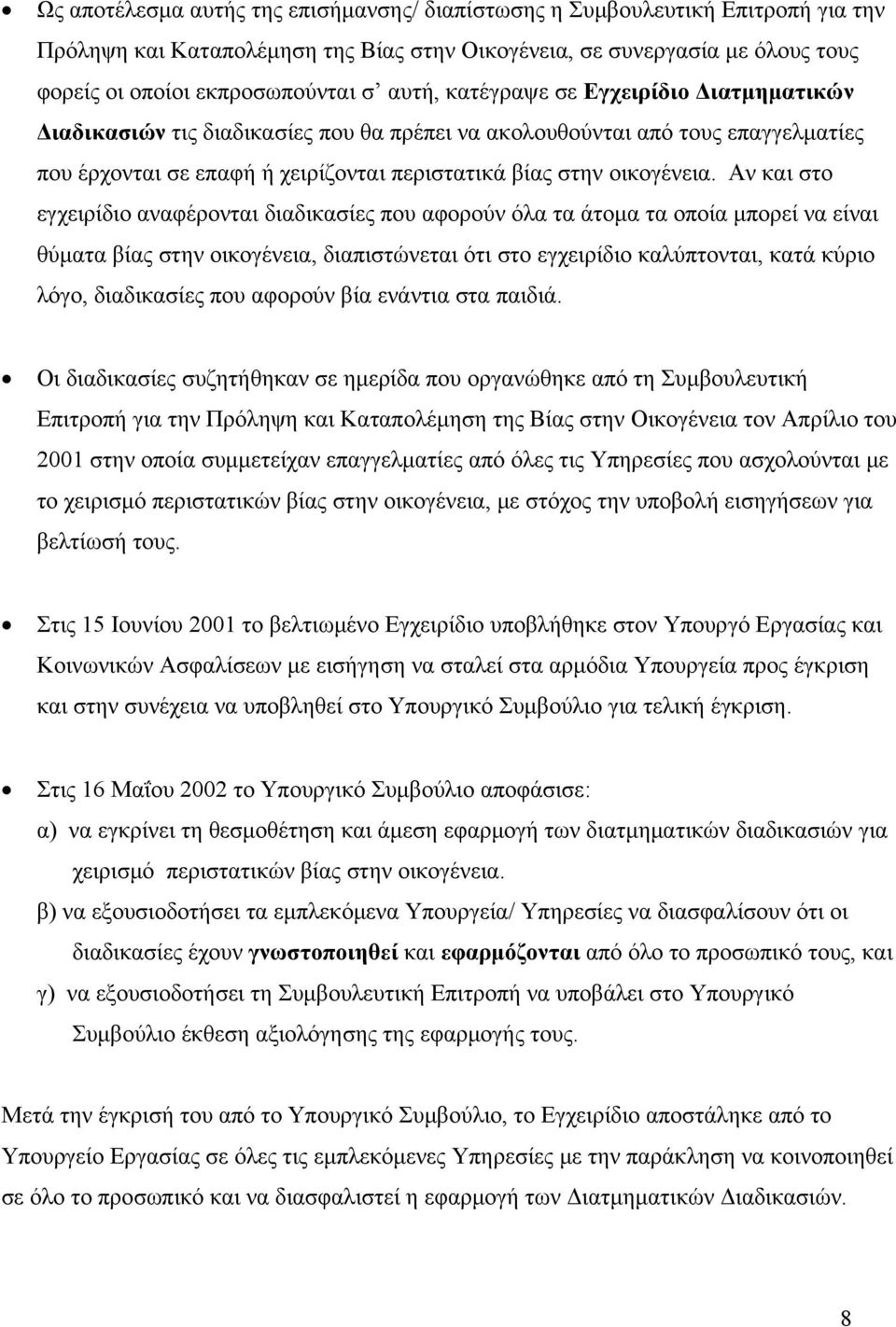 Αν και στο εγχειρίδιο αναφέρονται διαδικασίες που αφορούν όλα τα άτομα τα οποία μπορεί να είναι θύματα βίας στην οικογένεια, διαπιστώνεται ότι στο εγχειρίδιο καλύπτονται, κατά κύριο λόγο, διαδικασίες