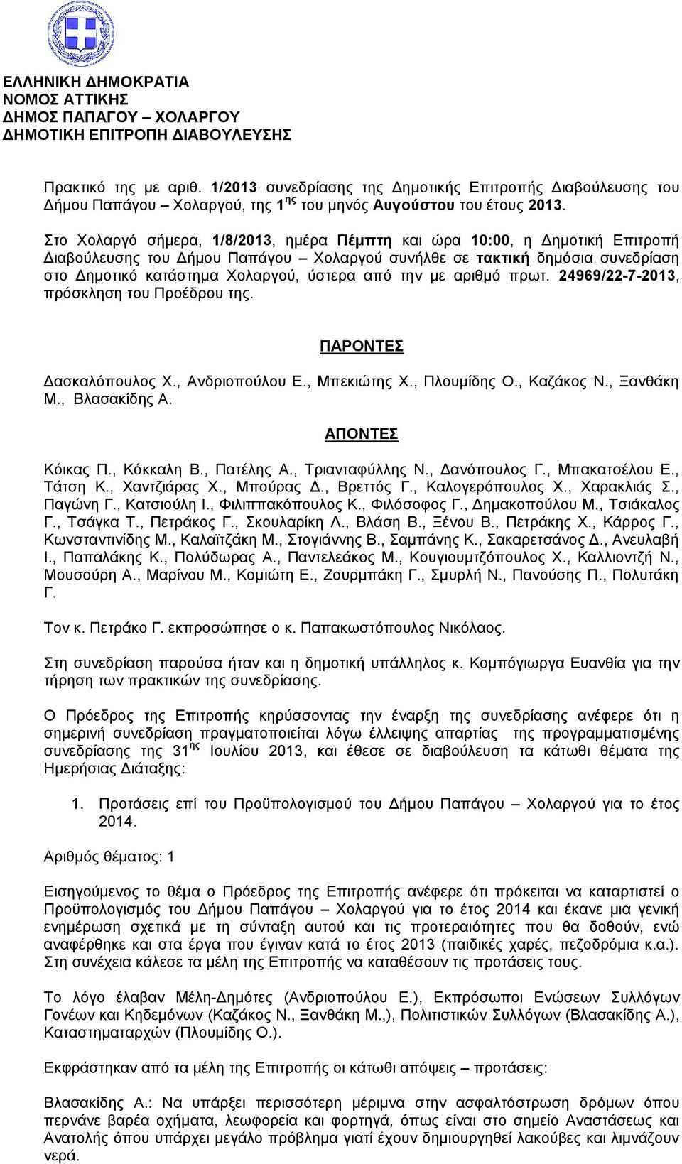 Στο Χολαργό σήμερα, 1/8/2013, ημέρα Πέμπτη και ώρα 10:00, η Δημοτική Επιτροπή Διαβούλευσης του Δήμου Παπάγου Χολαργού συνήλθε σε τακτική δημόσια συνεδρίαση στο Δημοτικό κατάστημα Χολαργού, ύστερα από