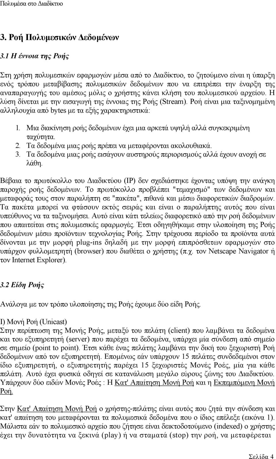 αµέσως µόλις ο χρήστης κάνει κλήση του πολυµεσικού αρχείου. Η λύση δίνεται µε την εισαγωγή της έννοιας της Ροής (Stream). Ροή είναι µια ταξινοµηµένη αλληλουχία από bytes µε τα εξής χαρακτηριστικά: 1.