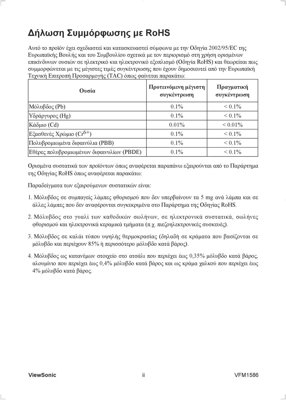 Προσαρμογής (TAC) όπως φαίνεται παρακάτω: Ουσία Προτεινόμενη μέγιστη συγκέντρωση Πραγματική συγκέντρωση Μόλυβδος (Pb) 0.1% < 0.1% Υδράργυρος (Hg) 0.1% < 0.1% Κάδμιο (Cd) 0.01% < 0.