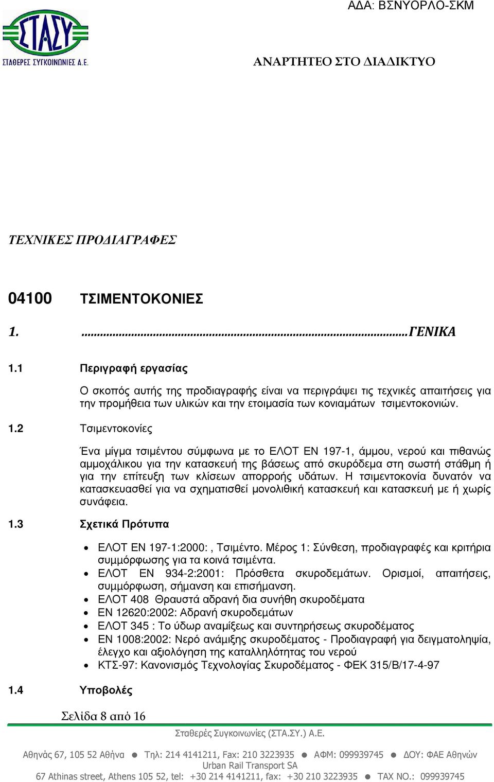 2 Τσιµεντοκονίες Ένα µίγµα τσιµέντου σύµφωνα µε το ΕΛΟΤ ΕΝ 197-1, άµµου, νερού και πιθανώς αµµοχάλικου για την κατασκευή της βάσεως από σκυρόδεµα στη σωστή στάθµη ή για την επίτευξη των κλίσεων