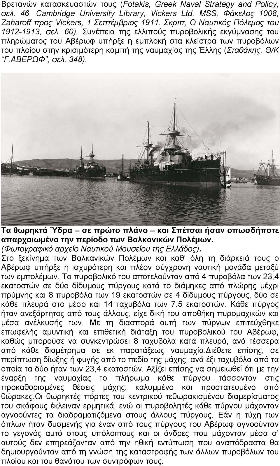 Συνέπεια της ελλιπούς πυροβολικής εκγύμνασης του πληρώματος του Αβέρωφ υπήρξε η εμπλοκή στα κλείστρα των πυροβόλων του πλοίου στην κρισιμότερη καμπή της ναυμαχίας της Έλλης (Σταθάκης, Θ/Κ Γ.