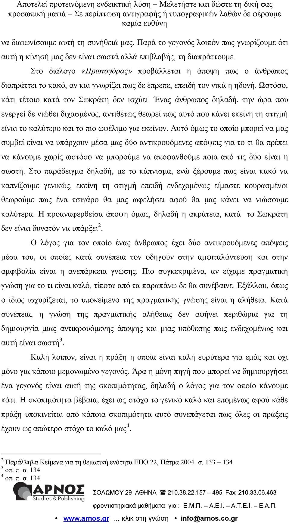 Έλαο άλζξσπνο δειαδή, ηελ ώξα πνπ ελεξγεί δε ληώζεη δηραζκέλνο, αληηζέησο ζεσξεί πσο απηό πνπ θάλεη εθείλε ηε ζηηγκή είλαη ην θαιύηεξν θαη ην πην σθέιηκν γηα εθείλνλ.