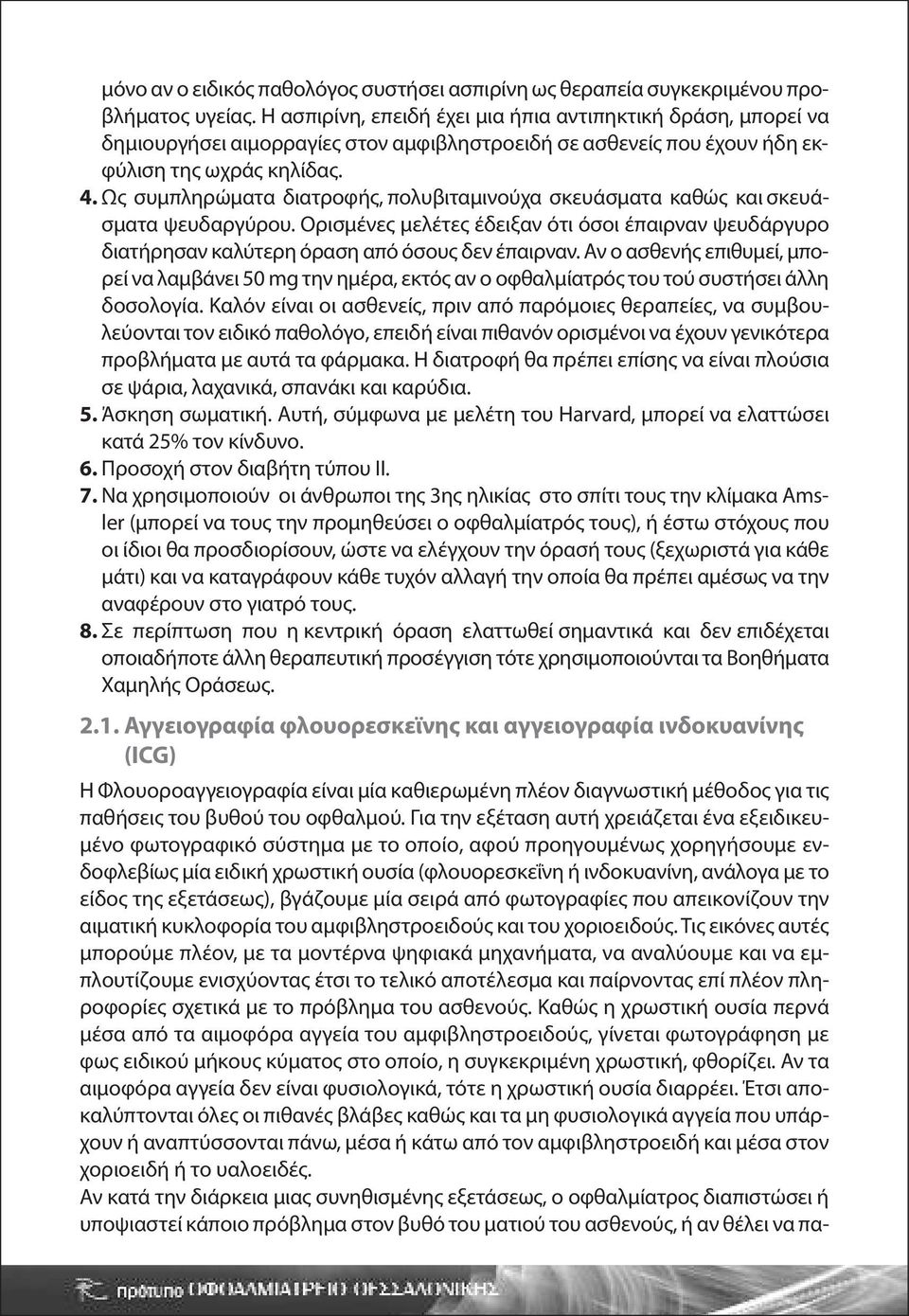 Ως συμπληρώματα διατροφής, πολυβιταμινούχα σκευάσματα καθώς και σκευάσματα ψευδαργύρου. Oρισμένες μελέτες έδειξαν ότι όσοι έπαιρναν ψευδάργυρο διατήρησαν καλύτερη όραση από όσους δεν έπαιρναν.