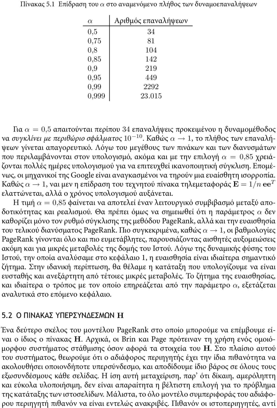 Λόγω του µεγέθους των πινάκων και των διανυσµάτων που περιλαµβάνονται στον υπολογισµό, ακόµα και µε την επιλογή α =0,85 χρειάζονται πολλές ηµέρες υπολογισµού για να επιτευχθεί ικανοποιητική σύγκλιση.