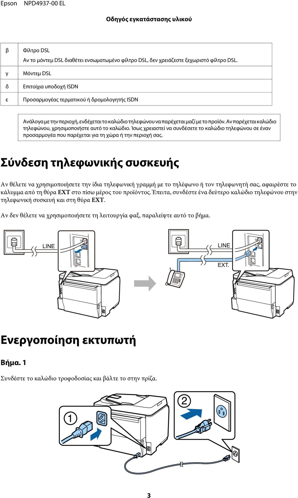 Αν παρέχεται καλώδιο τηλεφώνου, χρησιμοποιήστε αυτό το καλώδιο. Ίσως χρειαστεί να συνδέσετε το καλώδιο τηλεφώνου σε έναν προσαρμογέα που παρέχεται για τη χώρα ή την περιοχή σας.