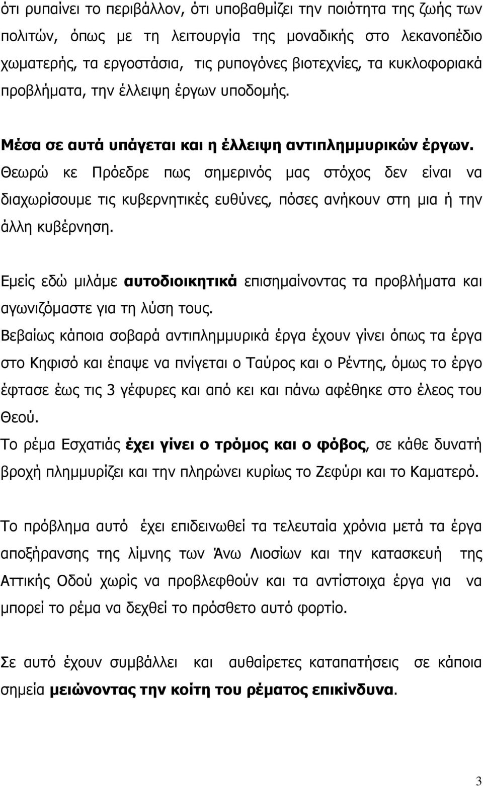 Θεωρώ κε Πρόεδρε πως σημερινός μας στόχος δεν είναι να διαχωρίσουμε τις κυβερνητικές ευθύνες, πόσες ανήκουν στη μια ή την άλλη κυβέρνηση.