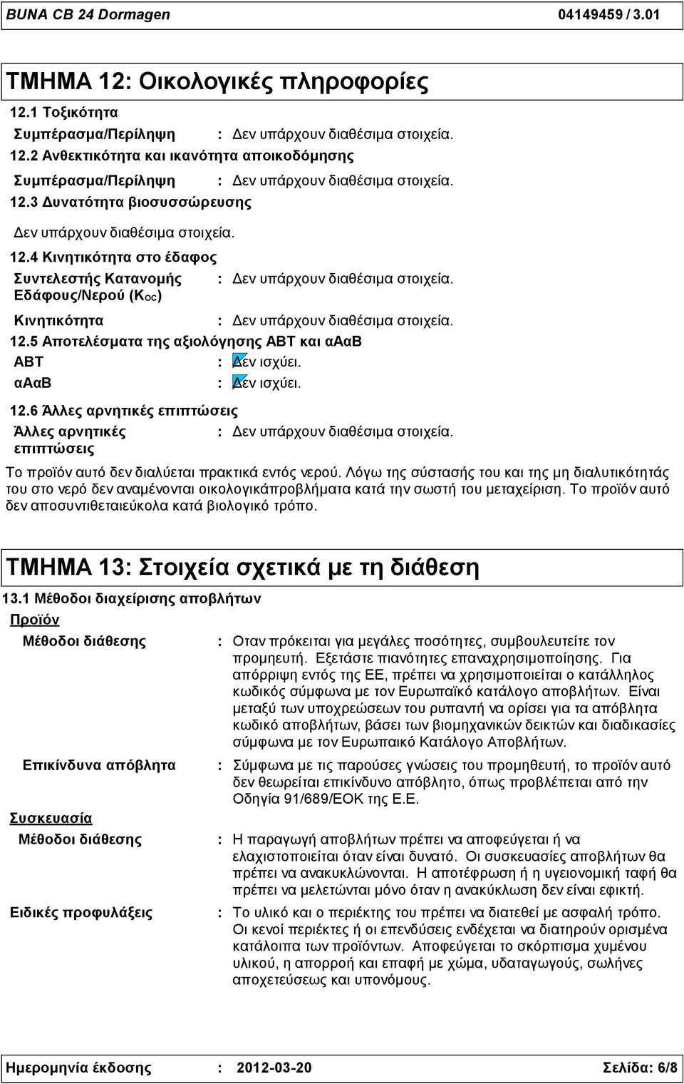 6 Άλλες αρνητικές επιπτώσεις Άλλες αρνητικές επιπτώσεις Tο προϊόν αυτό δεν διαλύεται πρακτικά εντός νερού.