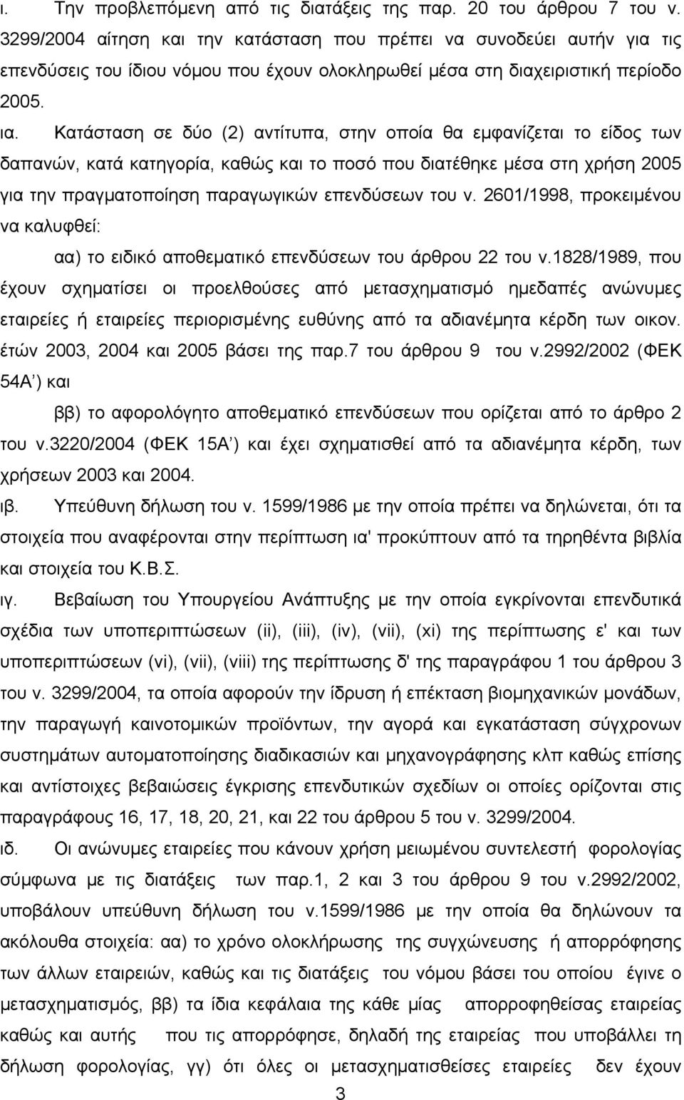 Κατάσταση σε δύο (2) αντίτυπα, στην οποία θα εμφανίζεται το είδος των δαπανών, κατά κατηγορία, καθώς και το ποσό που διατέθηκε μέσα στη χρήση 2005 για την πραγματοποίηση παραγωγικών επενδύσεων του ν.