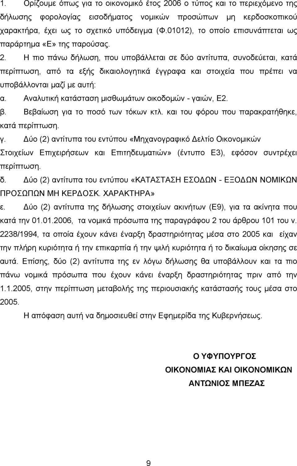 Αναλυτική κατάσταση μισθωμάτων οικοδομών - γαιών, Ε2. β. Βεβαίωση για το ποσό των τόκων κτλ. και του φόρου που παρακρατήθηκε, κατά περίπτωση. γ. Δύο (2) αντίτυπα του εντύπου «Μηχανογραφικό Δελτίο Οικονομικών Στοιχείων Επιχειρήσεων και Επιτηδευματιών» (έντυπο Ε3), εφόσον συντρέχει περίπτωση.