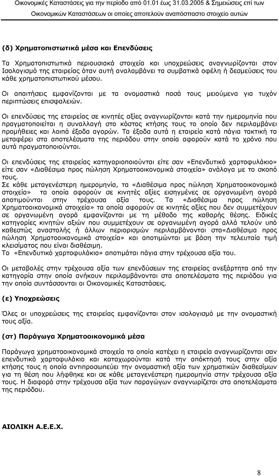 αναγνωρίζονται στον Ισολογισµό της εταιρείας όταν αυτή αναλαµβάνει τα συµβατικά οφέλη ή δεσµεύσεις του κάθε χρηµατοπιστωτικού µέσου.
