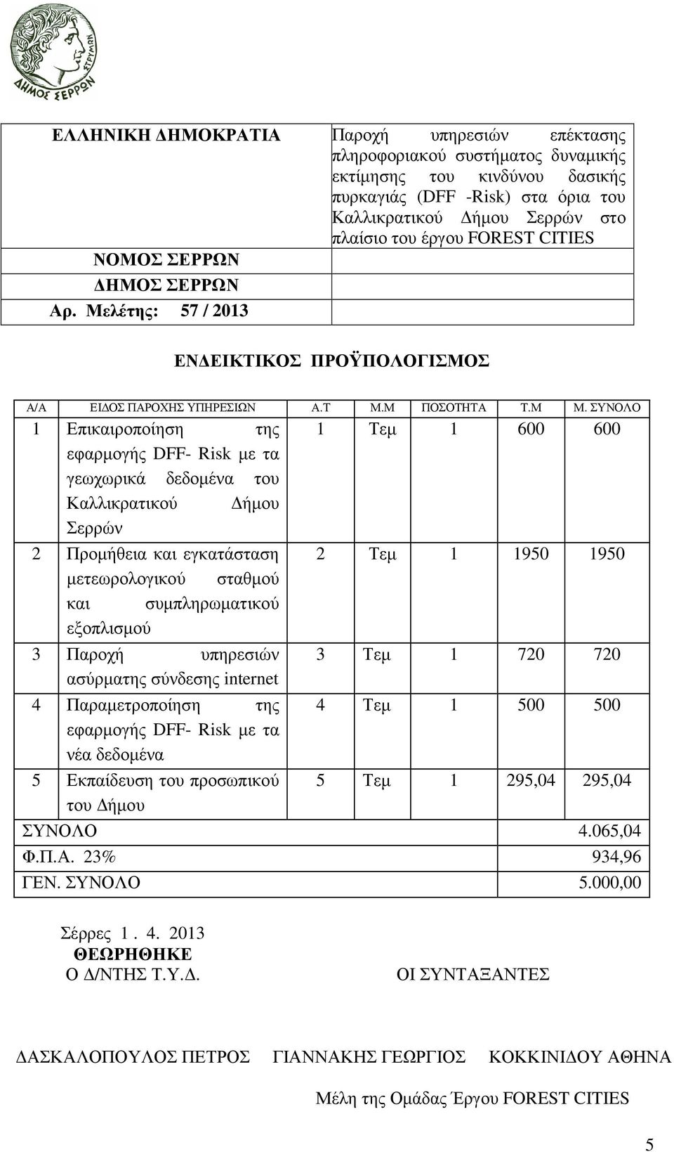 ΣΥΝΟΛΟ 1 Επικαιροποίηση της εφαρµογής DFF- Risk µε τα γεωχωρικά δεδοµένα του Καλλικρατικού ήµου Σερρών 2 Προµήθεια και εγκατάσταση µετεωρολογικού σταθµού και συµπληρωµατικού εξοπλισµού 3 Παροχή