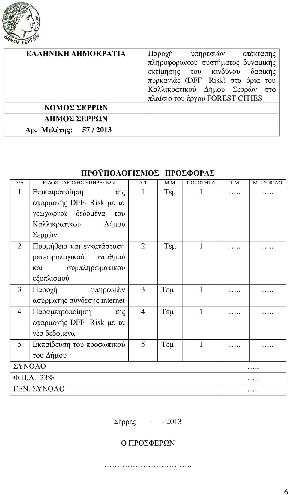 ΣΥΝΟΛΟ 1 Επικαιροποίηση της εφαρµογής DFF- Risk µε τα γεωχωρικά δεδοµένα του Καλλικρατικού ήµου Σερρών 2 Προµήθεια και εγκατάσταση µετεωρολογικού σταθµού και συµπληρωµατικού εξοπλισµού 3