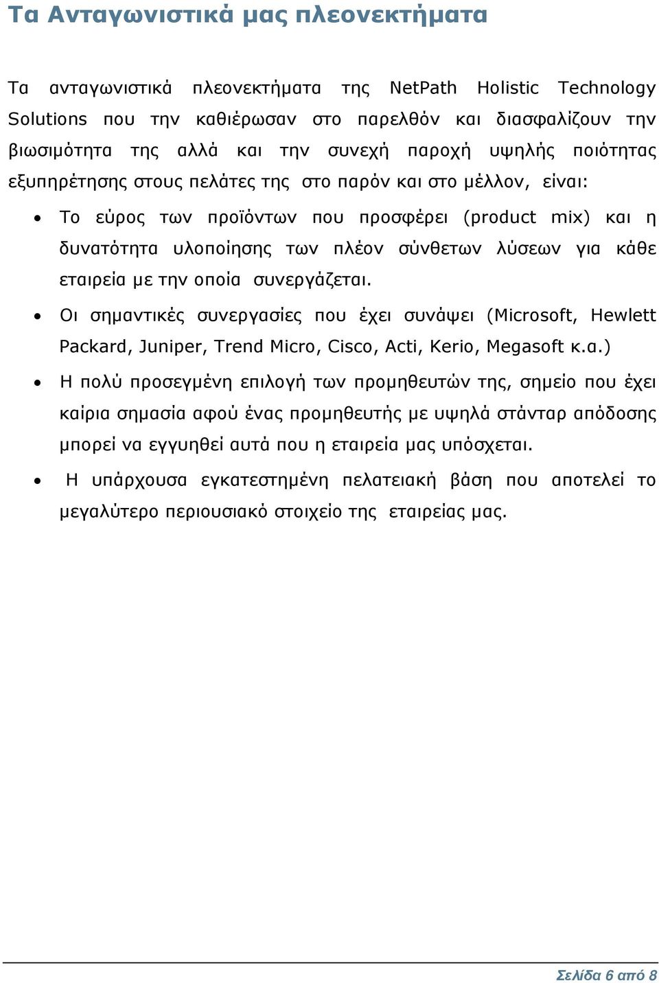 κάθε εταιρεία µε την οποία συνεργάζεται. Οι σηµαντικές συνεργασίες που έχει συνάψει (Microsoft, Hewlett Packard, Juniper, Trend Micro, Cisco, Acti, Kerio, Megasoft κ.α.) Η πολύ προσεγµένη επιλογή των προµηθευτών της, σηµείο που έχει καίρια σηµασία αφού ένας προµηθευτής µε υψηλά στάνταρ απόδοσης µπορεί να εγγυηθεί αυτά που η εταιρεία µας υπόσχεται.