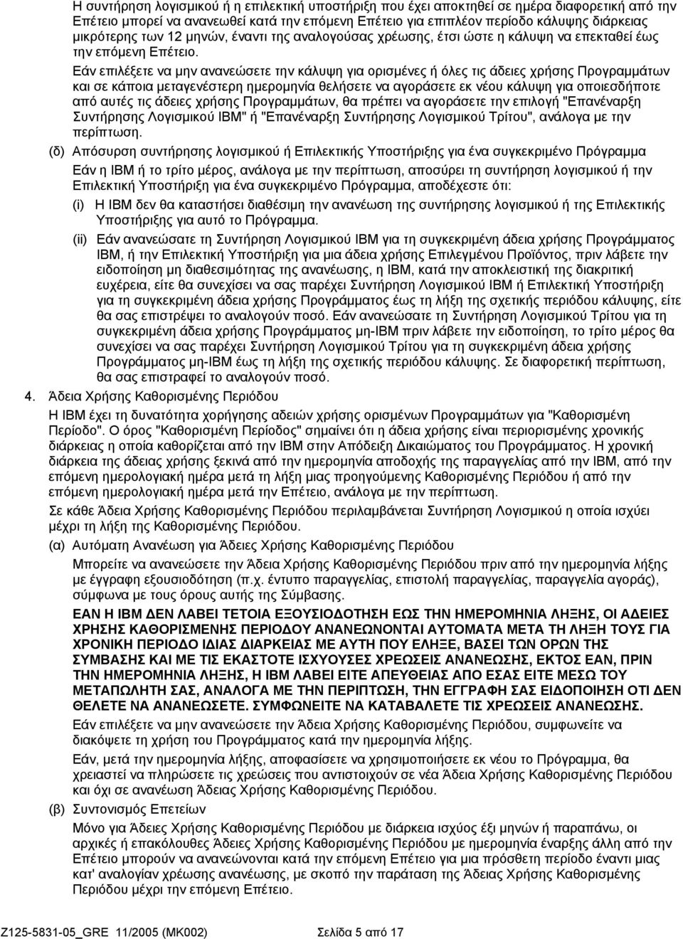 Εάν επιλέξετε να µην ανανεώσετε την κάλυψη για ορισµένες ή όλες τις άδειες χρήσης Προγραµµάτων και σε κάποια µεταγενέστερη ηµεροµηνία θελήσετε να αγοράσετε εκ νέου κάλυψη για οποιεσδήποτε από αυτές