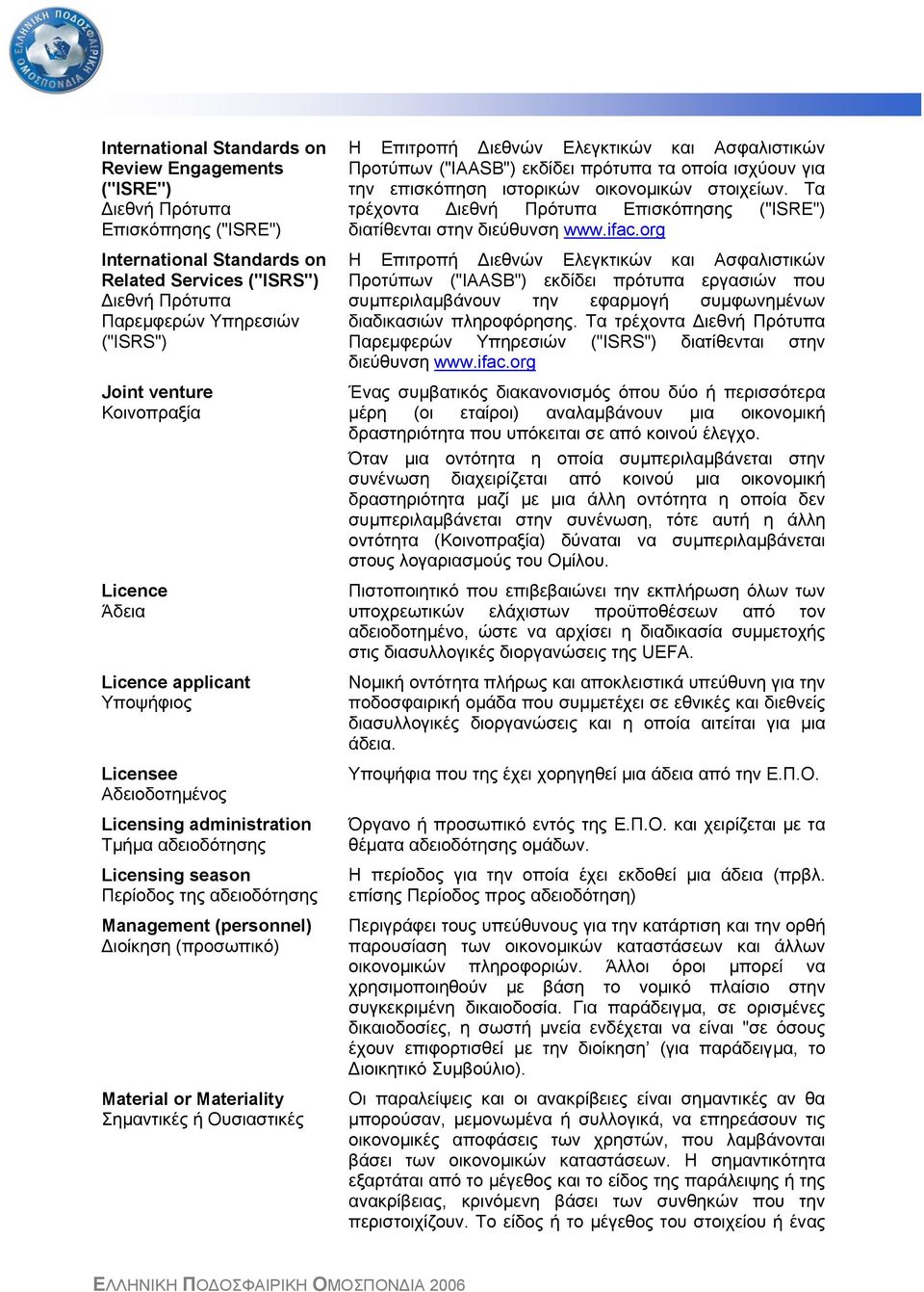 ιοίκηση (προσωπικό) Material or Materiality Σηµαντικές ή Ουσιαστικές Η Επιτροπή ιεθνών Ελεγκτικών και Ασφαλιστικών Προτύπων ("IAASB") εκδίδει πρότυπα τα οποία ισχύουν για την επισκόπηση ιστορικών