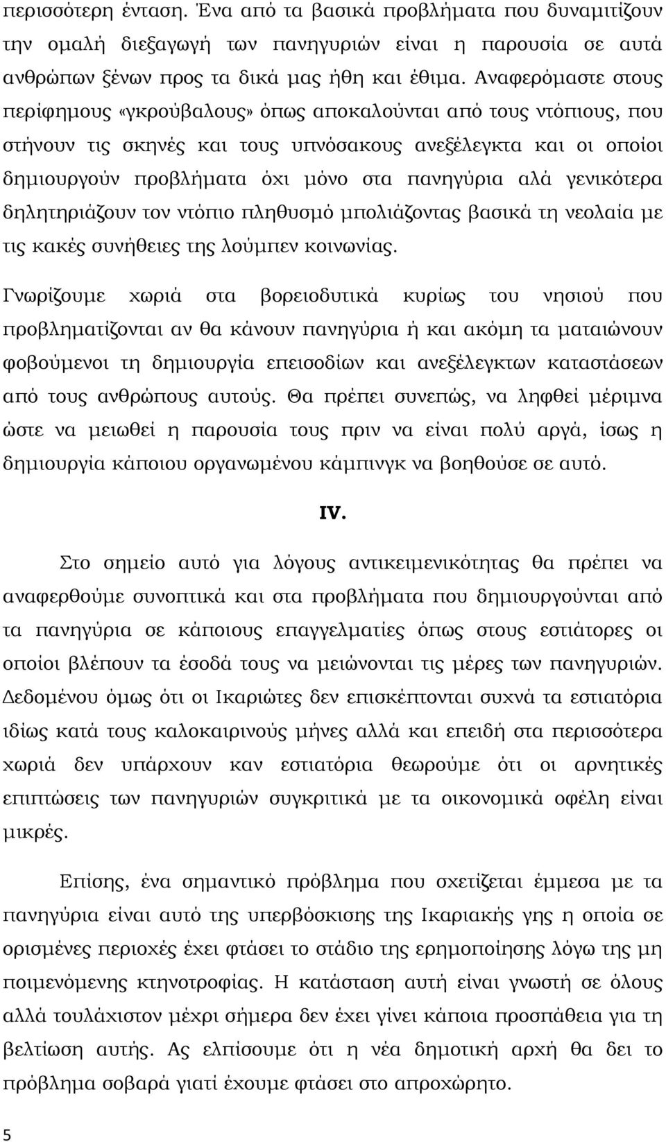 γενικότερα δηλητηριάζουν τον ντόπιο πληθυσμό μπολιάζοντας βασικά τη νεολαία με τις κακές συνήθειες της λούμπεν κοινωνίας.