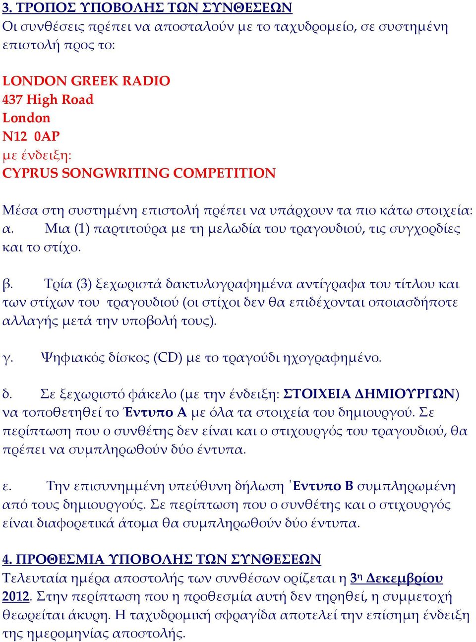 Τρία (3) ξεχωριστά δακτυλογραφημένα αντίγραφα του τίτλου και των στίχων του τραγουδιού (οι στίχοι δεν θα επιδέχονται οποιασδήποτε αλλαγής μετά την υποβολή τους). γ.