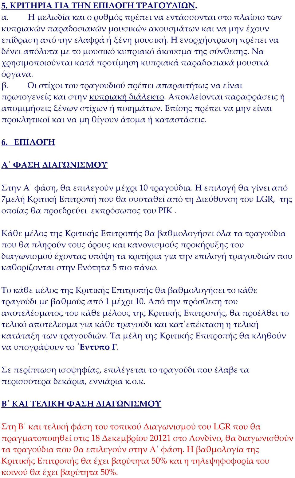 Η ενορχήστρωση πρέπει να δένει απόλυτα με το μουσικό κυπριακό άκουσμα της σύνθεσης. Να χρησιμοποιούνται κατά προτίμηση κυπριακά παραδοσιακά μουσικά όργανα. β.